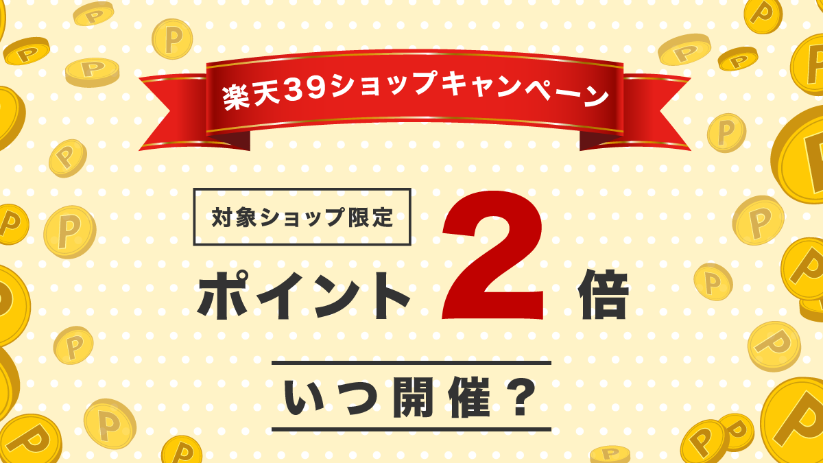 楽天39ショップキャンペーンポイント2倍は次回いつ開催?お得な併用可能キャンペーンまで徹底解説