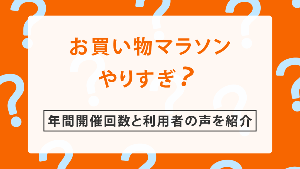 お買い物マラソンはやりすぎ？「またやってるの？」と感じる理由や利用者の声などを紹介！